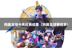 韩国足球今天比赛结果（韩国足球赛程表）