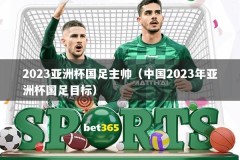 2023亚洲杯国足主帅（中国2023年亚洲杯国足目标）