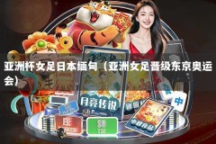 亚洲杯女足日本缅甸（亚洲女足晋级东京奥运会）