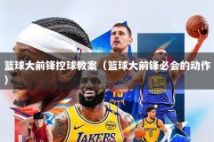 篮球大前锋控球教案（篮球大前锋必会的动作）