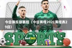 今日俱乐部赛程（今日赛程2021赛程表29日）