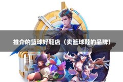 推介的篮球好鞋店（卖篮球鞋的品牌）