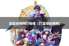 波篮球视频打喷嚏（打蓝球的视频）