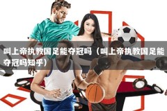 叫上帝执教国足能夺冠吗（叫上帝执教国足能夺冠吗知乎）