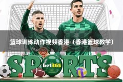篮球训练动作视频香港（香港篮球教学）