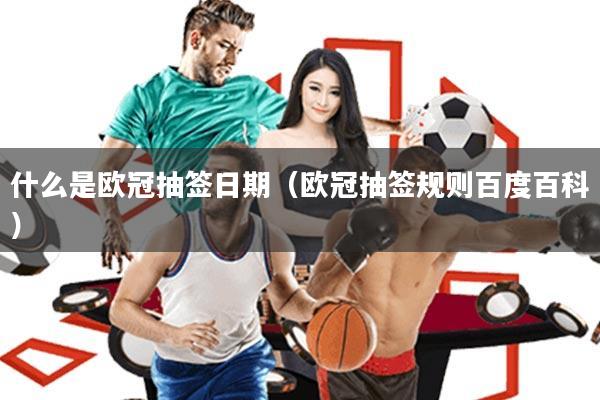 什么是欧冠抽签日期(欧冠抽签规则百度百科)