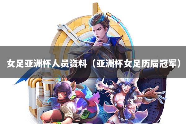 女足亚洲杯人员资料(亚洲杯女足历届冠军)